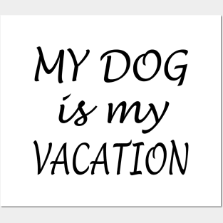 My Dog Is My Vacation Posters and Art